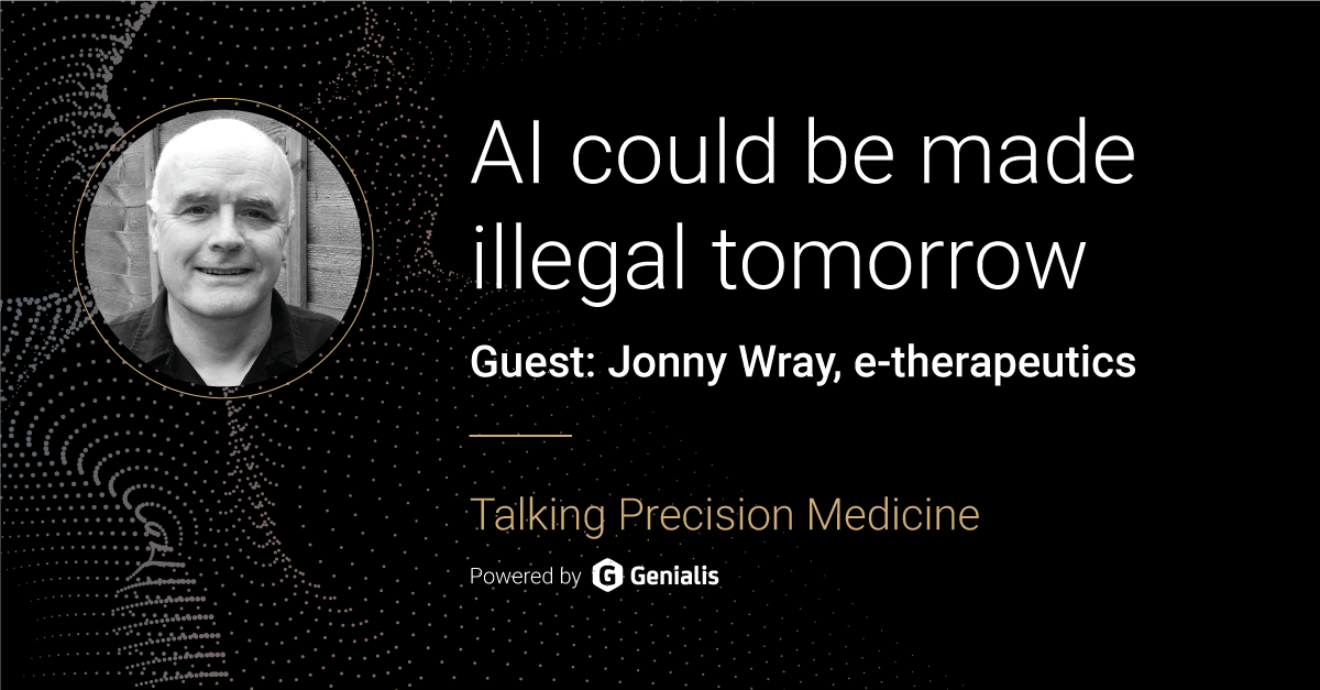 Talking Precision Medicine podcast Episode 02. AI could be made illegal tomorrow, guest: Jonny Wray, e-therapeutics