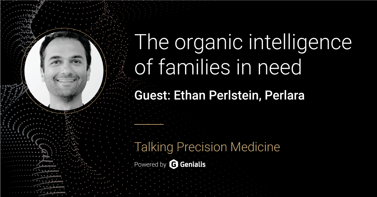 Talking Precision Medicine podcast Episode 04. The organic intelligence of families in need, guest: Ethan Perlstein, Perlara