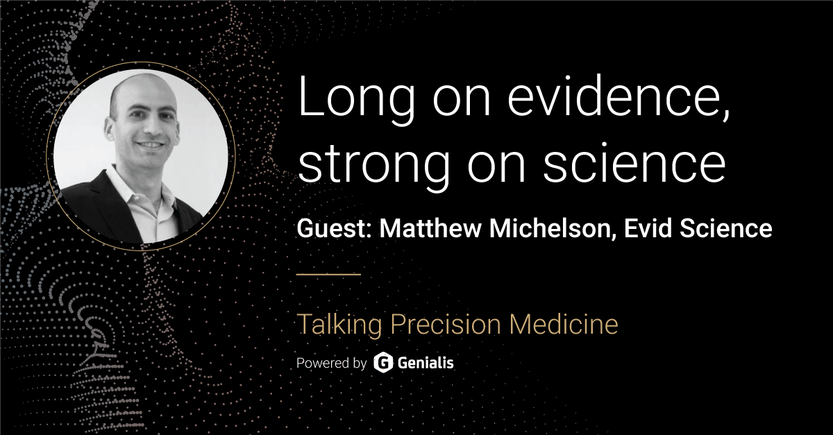 Talking Precision Medicine podcast Episode 05. Long on evidence, strong on science, guest: Matthew Michelson, Evid Science