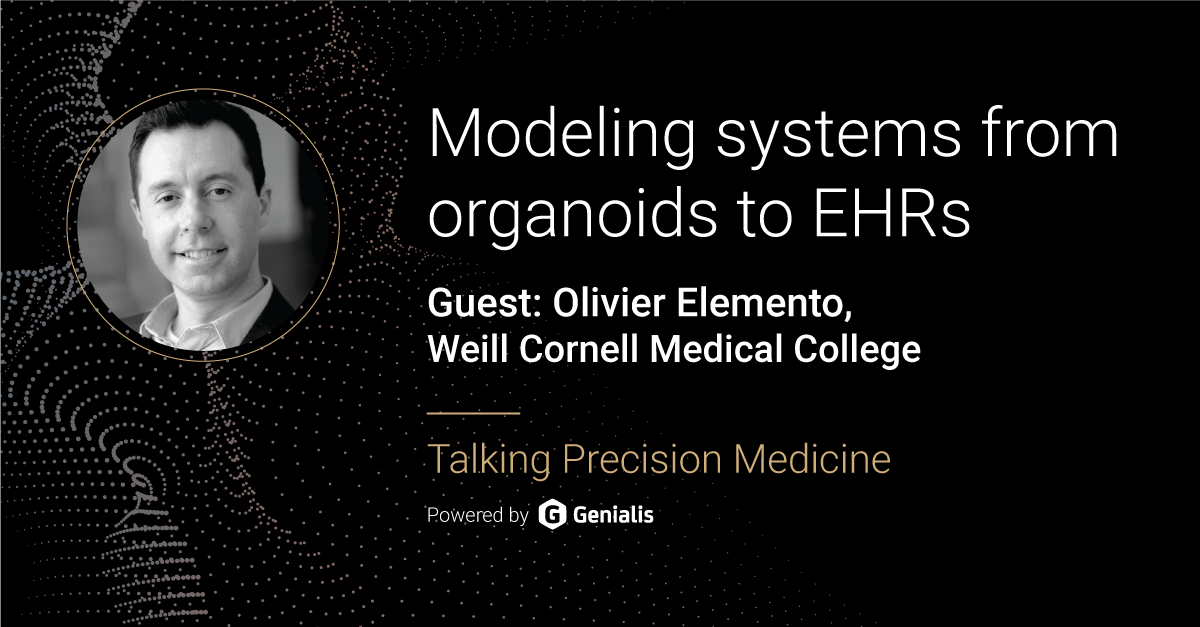 Talking Precision Medicine podcast Episode 33. Modeling systems from organoids to EHRs, guest: Oliver Elemento, Weill Cornell Medical College