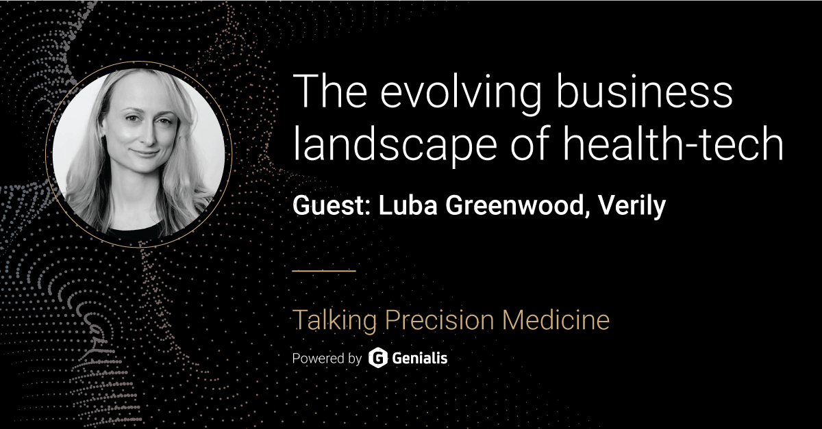 Talking Precision Medicine podcast Episode 11. The evolving business landscape of health-tech, guest: Luba Greenwood, Verily