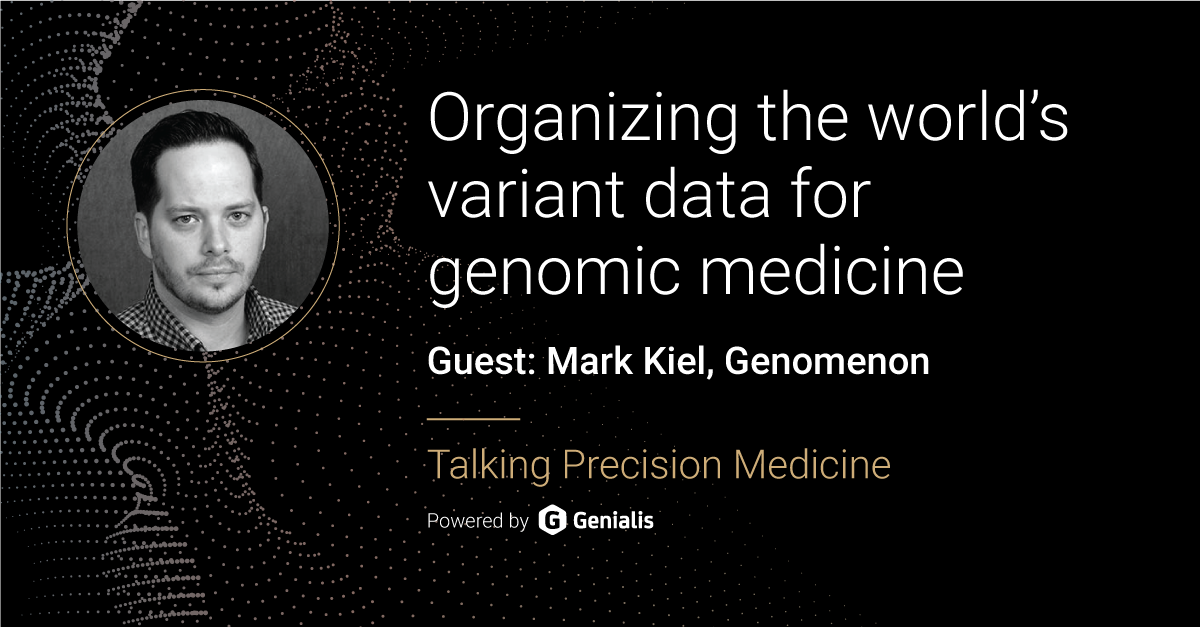 Talking Precision Medicine podcast Episode 12. Organizing the world's variant data for genomic medicine, guest: Mark Kiel, Genomenon