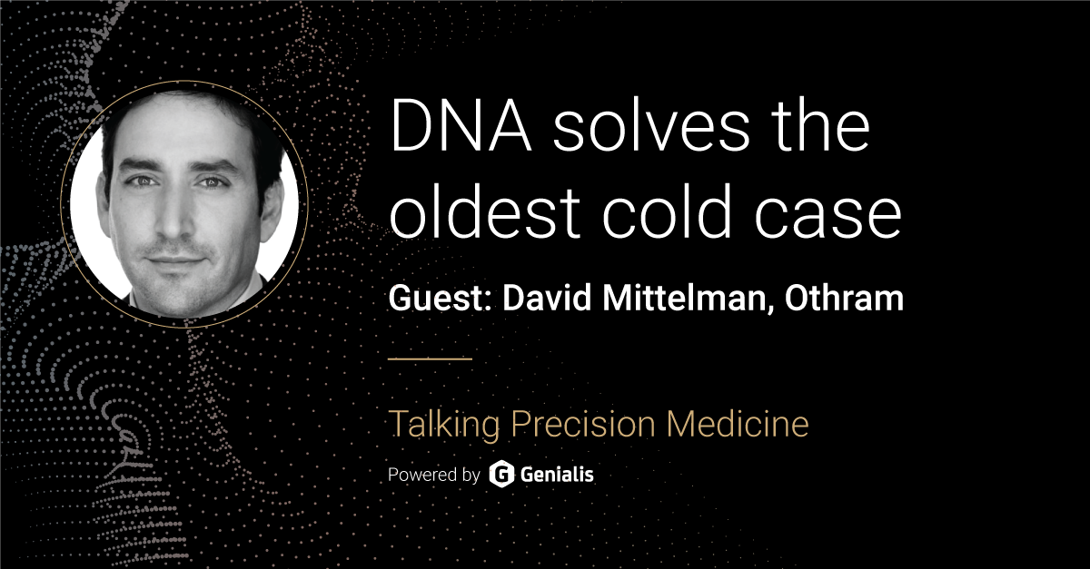 Talking Precision Medicine podcast Episode 18. DNA solves the oldest cold case, guest: David Mittelman, Othram