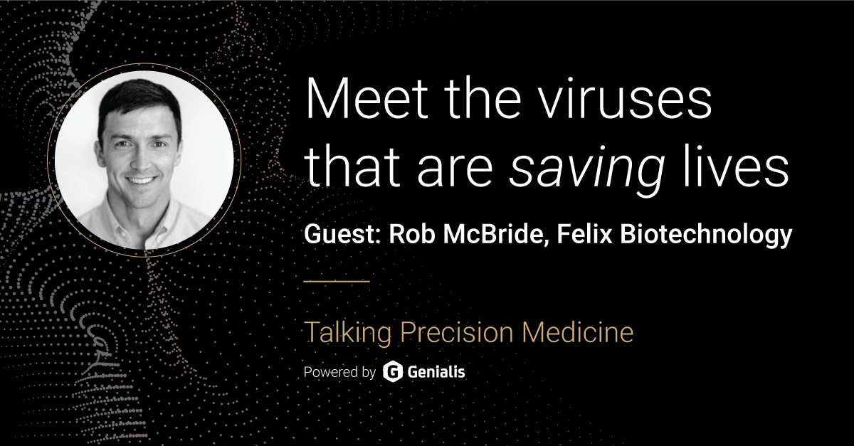 Talking Precision Medicine podcast Episode 19. Meet the viruses that are saving lives, guest: Rob McBride, Felix Biotechnology