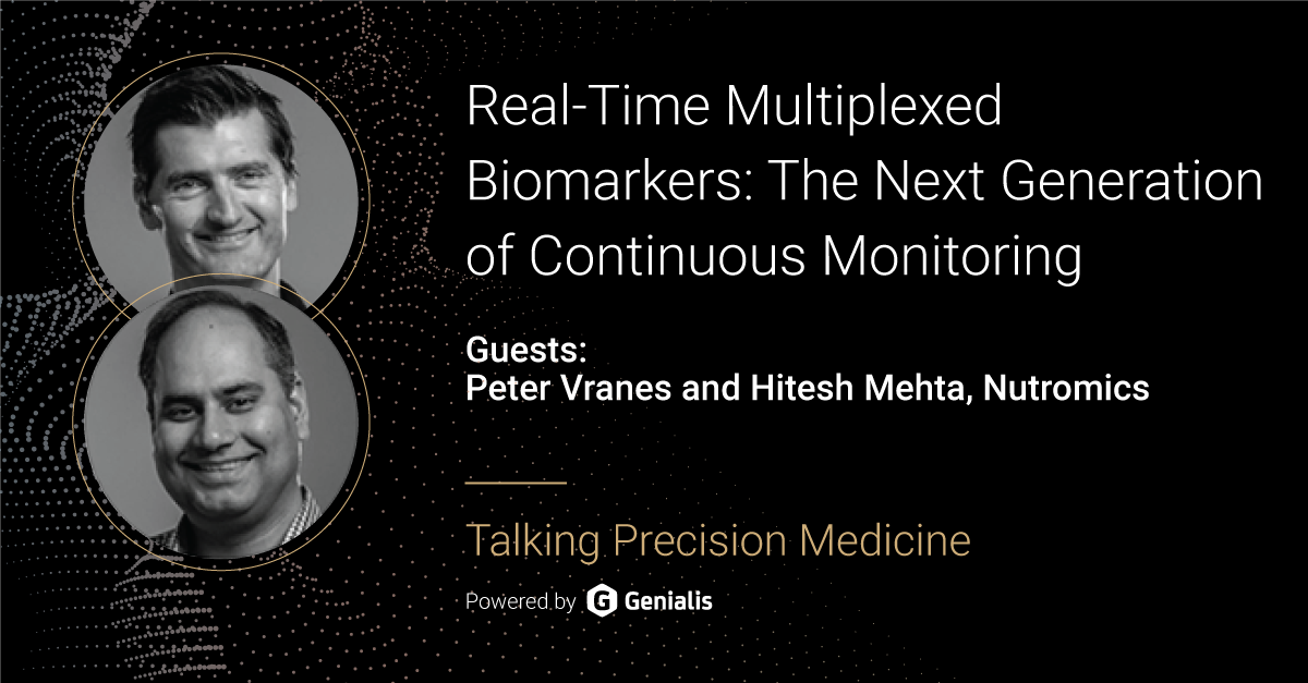 Talking Precision Medicine podcast Episode 25. Real-Time Multiplexed Biomarkers: The Next Generation of Continuous Monitoring, guests: Peter Vranes and Hitesh Mehta, Nutromics