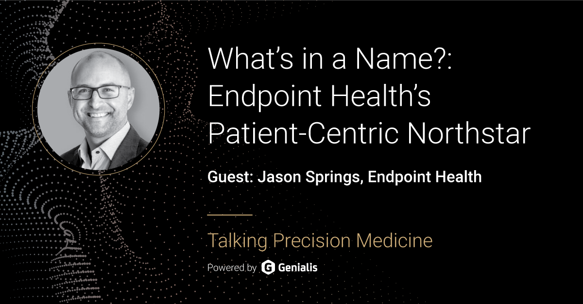 Talking Precision Medicine podcast Episode 27. What's in a Name?: Endpoint Health's Patient-Centric Northstar, guest: Jason Springs, Endpoint Health