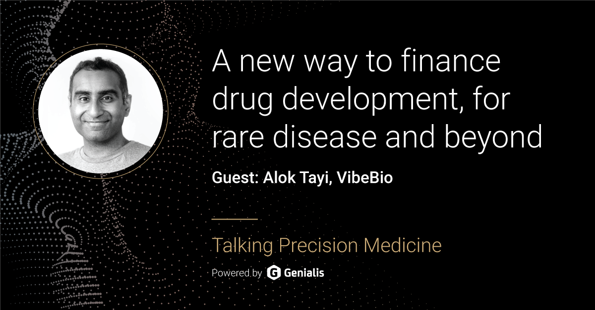 Talking Precision Medicine podcast Episode 28. A new way to finance drug development, for rare diseases and beyond, guest: Alok Tayi, VibeBio