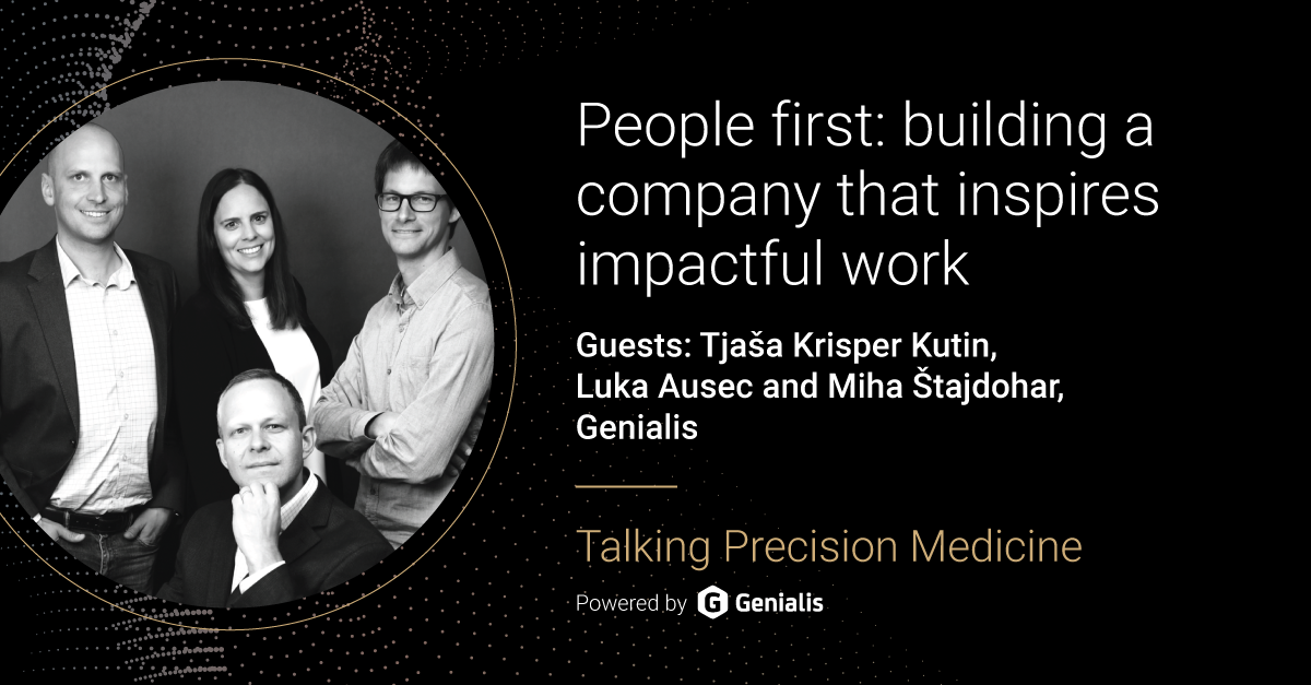 Talking Precision Medicine podcast Episode 30. People first: building a company that inspires impactful work, guests: Tjaša Krisper Kutin, Luka Ausec and Miha Štajdohar, Genialis