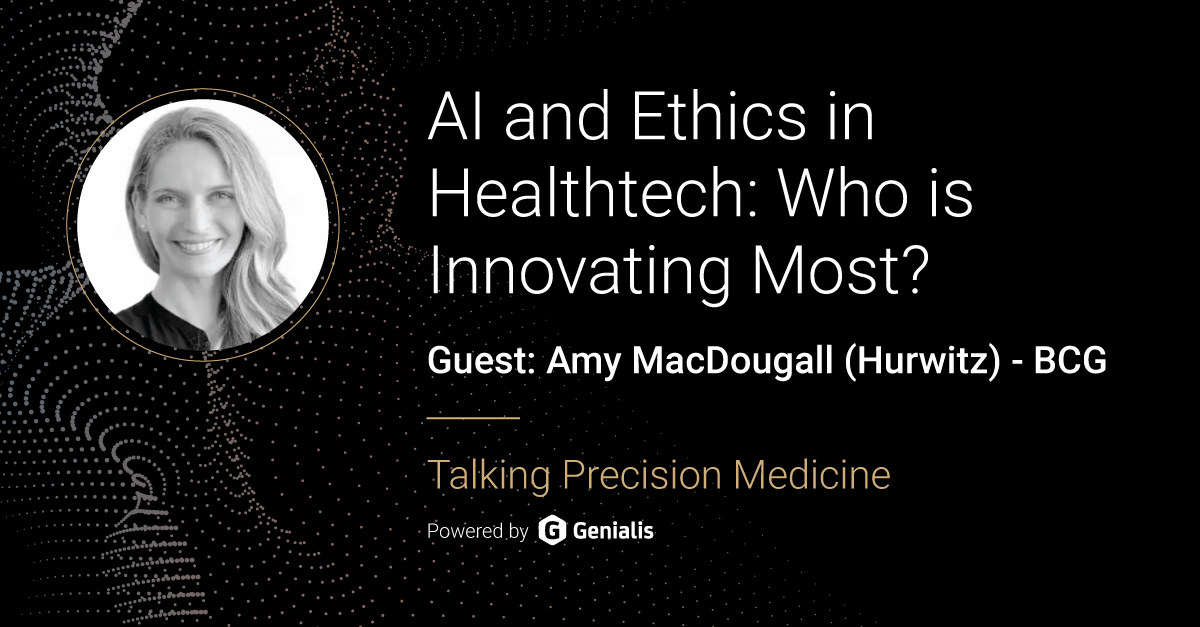 Talking Precision Medicine podcast Episode 32. AI and Ethics in Healthtech: Who is Innovating Most? Guest: Amy MacDougall (Hurwitz), BCG