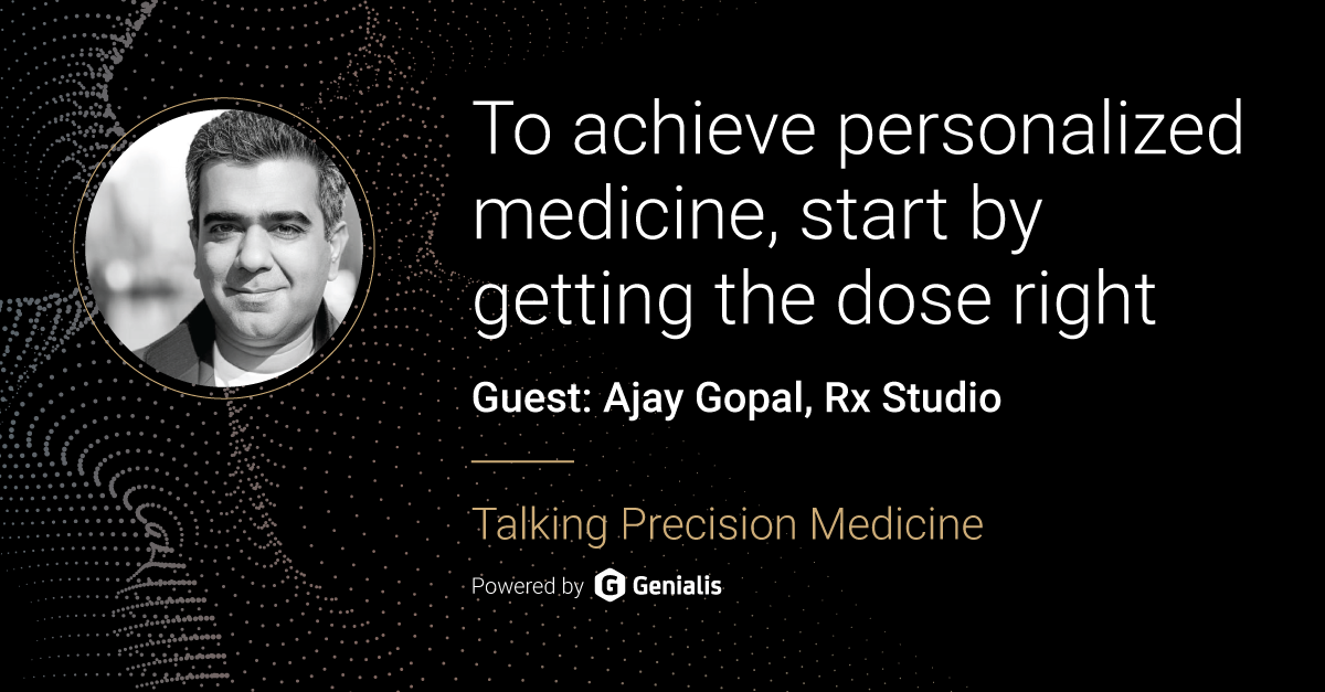 TPM podcast Episode 32 with Ajay Gopal: To achieve personalized medicine, start by getting the dose right