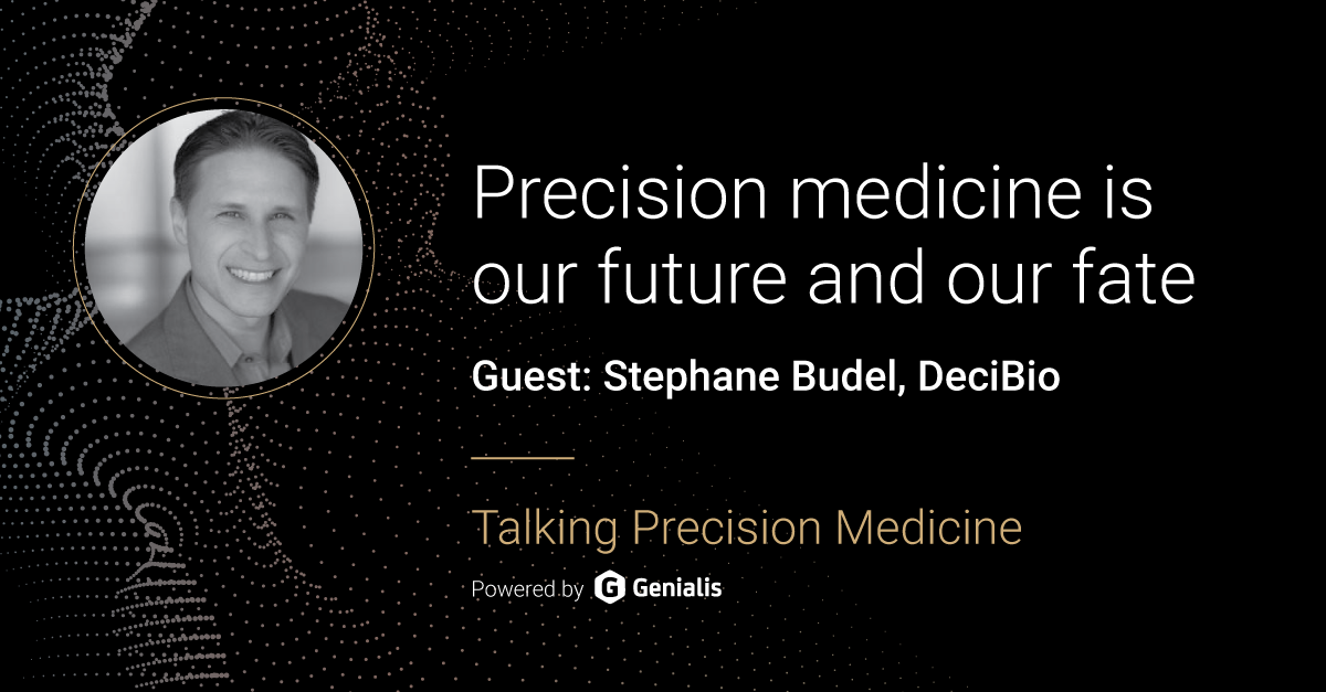 Talking Precision Medicine podcast Episode 46. Precision medicine is our future and our fate, guests: Stéphane Budel, founding partner at DeciBio