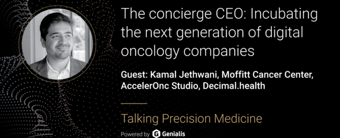 Talking Precision Medicine podcast Episode 56. The concierge CEO: Incubating the next generation of digital oncology companies, guest: Kamal Jethwani, Moffitt Cancer Center, AccelerOnc Studio, Decimal.health