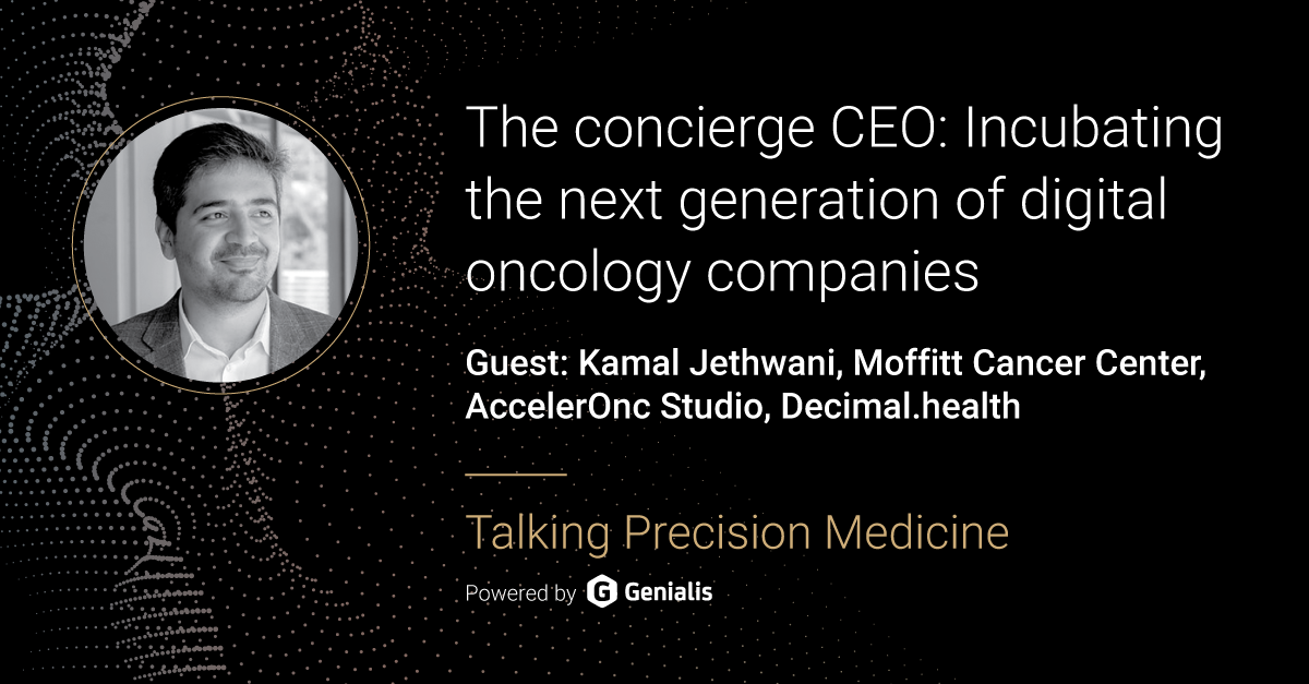Talking Precision Medicine podcast Episode 56. The concierge CEO: Incubating the next generation of digital oncology companies, guest: Kamal Jethwani, Moffitt Cancer Center, AccelerOnc Studio, Decimal.health