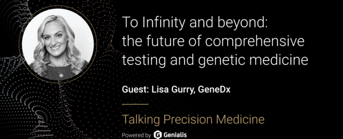 Talking Precision Medicine podcast Episode 57. To Infinity and beyond: the future of comprehensive testing and genetic medicine, guest: Lisa Gurry, GeneDx