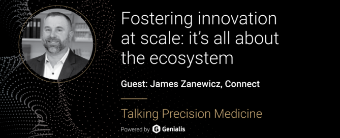 Talking Precision Medicine podcast Episode 58. Fostering innovation at scale: it’s all about the ecosystem, guest: James Zanewicz, Connect