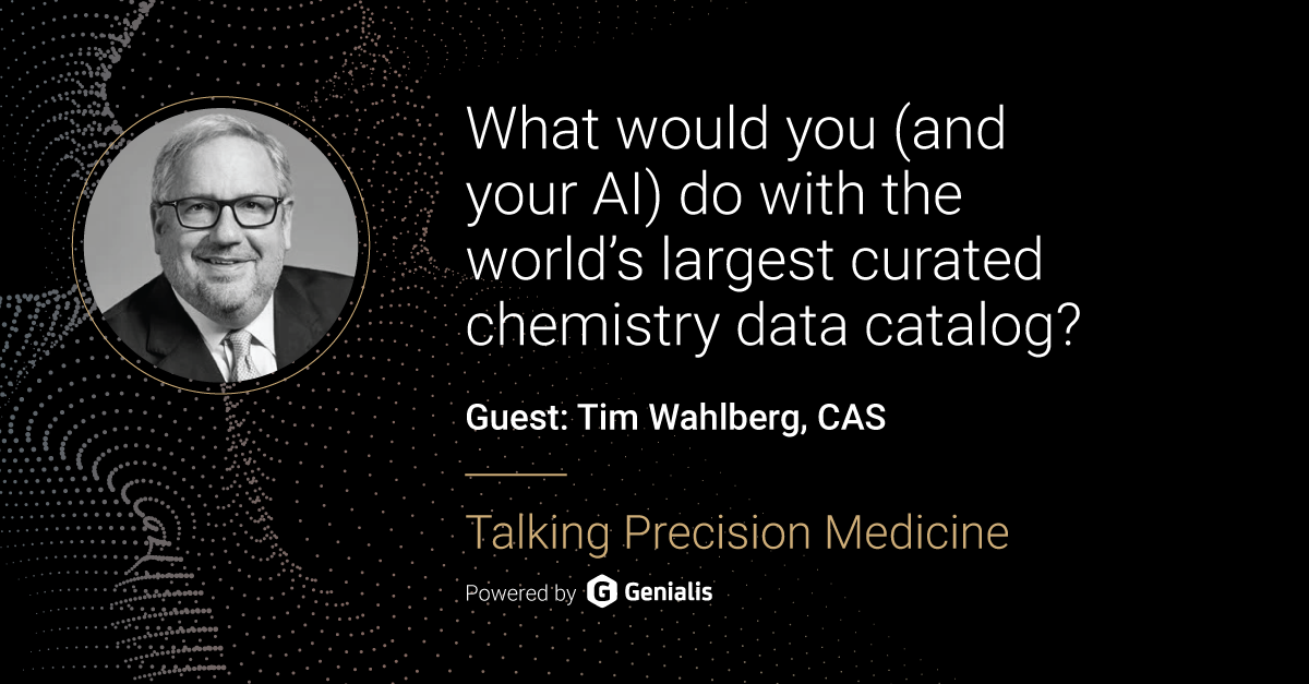 Talking Precision Medicine podcast Episode 60. What would you (and your AI) do with the world’s largest curated chemistry data catalog?, guest: Tim Wahlberg, CAS